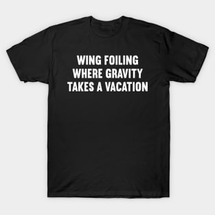 Wing Foiling Where Gravity Takes a Vacation T-Shirt